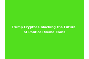 Trump Crypto: Unlocking the Future of Political Meme Coins
