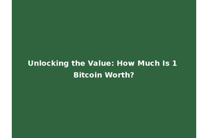 Unlocking the Value: How Much Is 1 Bitcoin Worth?