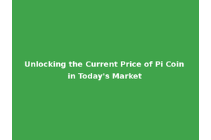 Unlocking the Current Price of Pi Coin in Today's Market
