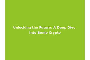 Unlocking the Future: A Deep Dive Into Bomb Crypto