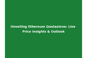 Unveiling Ethereum Quotazione: Live Price Insights & Outlook