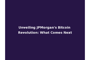 Unveiling JPMorgan's Bitcoin Revolution: What Comes Next