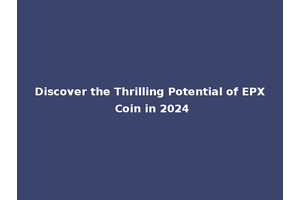 Discover the Thrilling Potential of EPX Coin in 2024