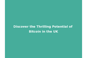 Discover the Thrilling Potential of Bitcoin in the UK