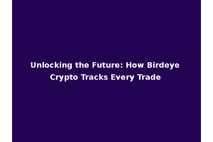 Unlocking the Future: How Birdeye Crypto Tracks Every Trade