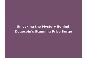 Unlocking the Mystery Behind Dogecoin's Stunning Price Surge