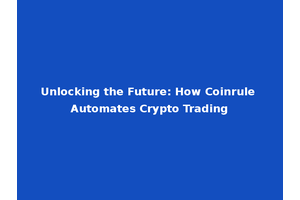 Unlocking the Future: How Coinrule Automates Crypto Trading