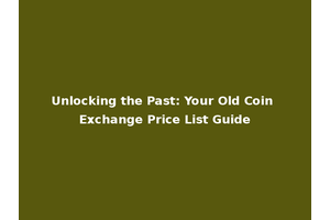 Unlocking the Past: Your Old Coin Exchange Price List Guide