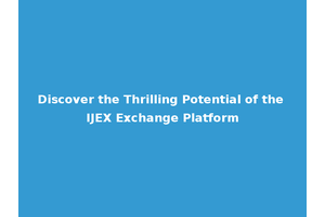 Discover the Thrilling Potential of the IJEX Exchange Platform