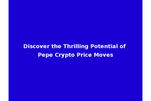 Discover the Thrilling Potential of Pepe Crypto Price Moves