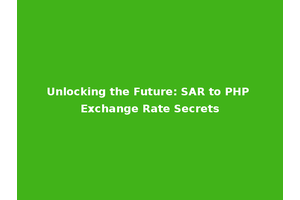 Unlocking the Future: SAR to PHP Exchange Rate Secrets