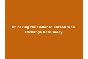 Unlocking the Dollar to Korean Won Exchange Rate Today