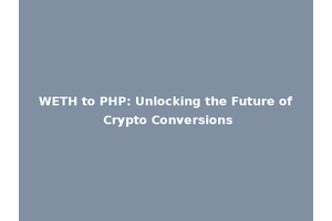 WETH to PHP: Unlocking the Future of Crypto Conversions