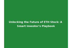 Unlocking the Future of ETH Stock: A Smart Investor's Playbook