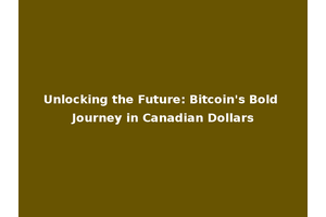 Unlocking the Future: Bitcoin's Bold Journey in Canadian Dollars