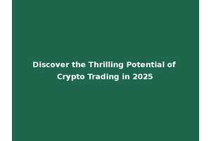 Discover the Thrilling Potential of Crypto Trading in 2025