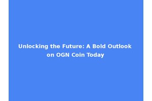 Unlocking the Future: A Bold Outlook on OGN Coin Today