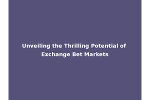 Unveiling the Thrilling Potential of Exchange Bet Markets