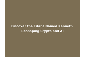 Discover the Titans Named Kenneth Reshaping Crypto and AI