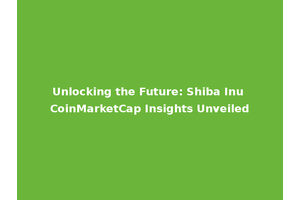Unlocking the Future: Shiba Inu CoinMarketCap Insights Unveiled
