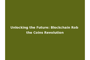 Unlocking the Future: Blockchain Rob the Coins Revolution