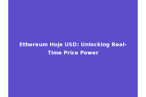 Ethereum Hoje USD: Unlocking Real-Time Price Power