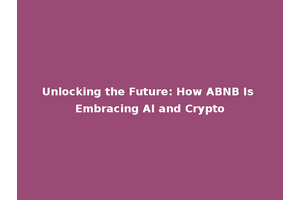 Unlocking the Future: How ABNB Is Embracing AI and Crypto