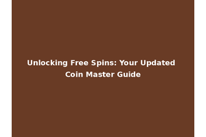 Unlocking Free Spins: Your Updated Coin Master Guide