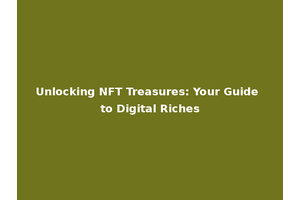 Unlocking NFT Treasures: Your Guide to Digital Riches