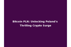 Bitcoin PLN: Unlocking Poland's Thrilling Crypto Surge