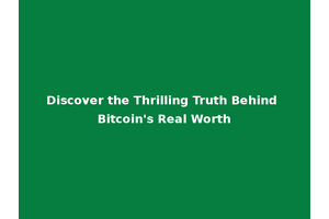 Discover the Thrilling Truth Behind Bitcoin's Real Worth