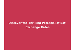 Discover the Thrilling Potential of Bot Exchange Rates