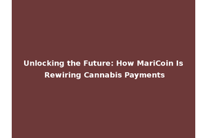 Unlocking the Future: How MariCoin Is Rewiring Cannabis Payments