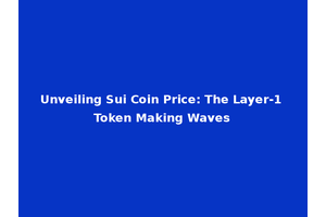 Unveiling Sui Coin Price: The Layer-1 Token Making Waves