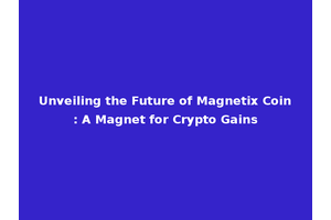 Unveiling the Future of Magnetix Coin: A Magnet for Crypto Gains