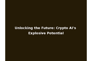 Unlocking the Future: Crypto AI's Explosive Potential
