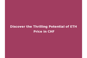 Discover the Thrilling Potential of ETH Price in CHF
