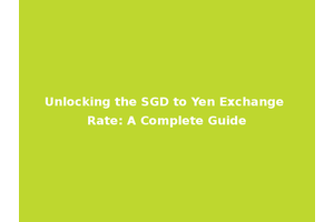 Unlocking the SGD to Yen Exchange Rate: A Complete Guide