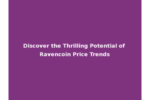 Discover the Thrilling Potential of Ravencoin Price Trends