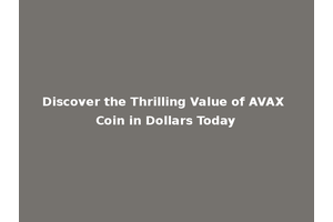 Discover the Thrilling Value of AVAX Coin in Dollars Today