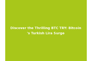 Discover the Thrilling BTC TRY: Bitcoin's Turkish Lira Surge