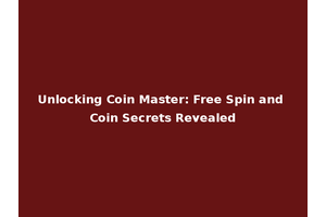 Unlocking Coin Master: Free Spin and Coin Secrets Revealed
