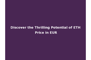 Discover the Thrilling Potential of ETH Price in EUR