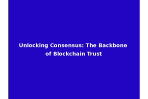 Unlocking Consensus: The Backbone of Blockchain Trust