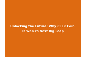 Unlocking the Future: Why CELR Coin Is Web3's Next Big Leap