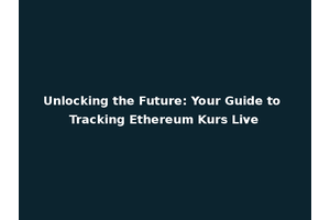 Unlocking the Future: Your Guide to Tracking Ethereum Kurs Live