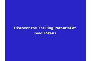 Discover the Thrilling Potential of Gold Tokens