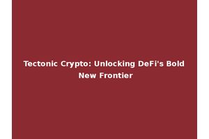 Tectonic Crypto: Unlocking DeFi's Bold New Frontier