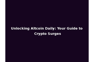 Unlocking Altcoin Daily: Your Guide to Crypto Surges