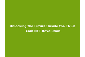 Unlocking the Future: Inside the TNSR Coin NFT Revolution
